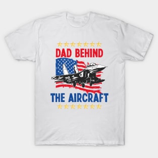 Father's Day Dad Behind The Aircraft 4 of July Military Pilot Dad T-Shirt